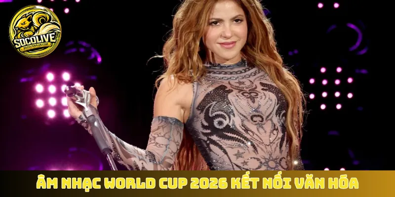 Âm nhạc World Cup 2026 kết nối văn hóa