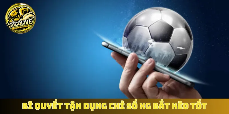 Bí quyết tận dụng chỉ số xG bắt kèo tốt