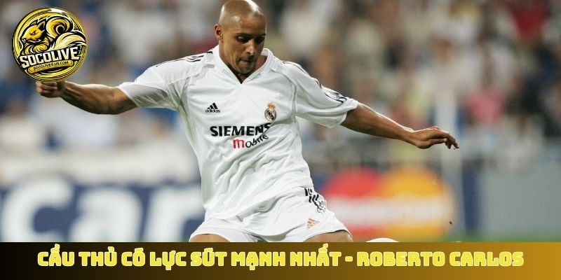 Cầu thủ có lực sút mạnh nhất - Huyền thoại Roberto Carlos