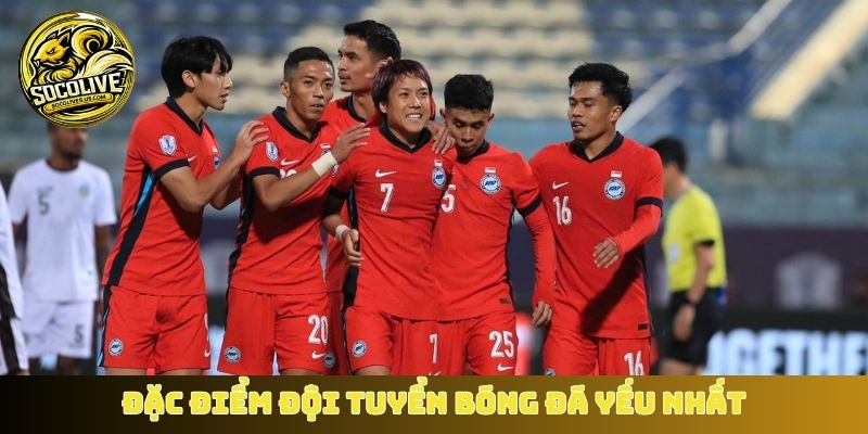 Đặc điểm đội tuyển bóng đá yếu nhất