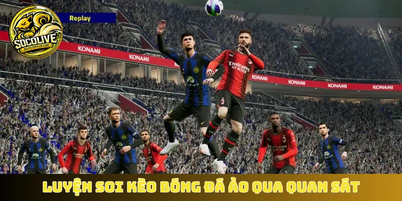 Luyện soi kèo bóng đá ảo qua quan sát