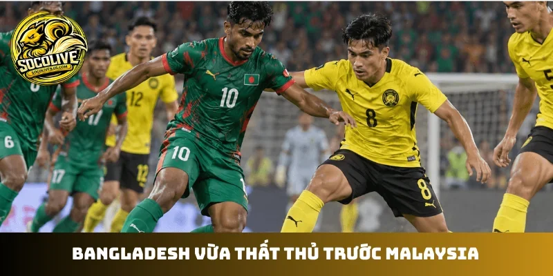 Bangladesh vừa thất thủ trước malaysia