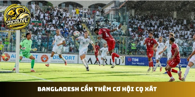 Bangladesh cần thêm cơ hội cọ xát